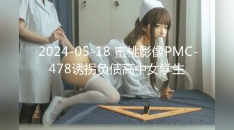  2024-05-18 蜜桃影像PMC-478诱拐负债高中女学生