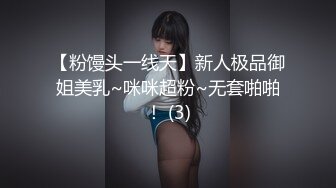 【粉馒头一线天】新人极品御姐美乳~咪咪超粉~无套啪啪！ (3)