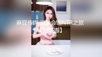 麻豆传媒 温泉会馆NTR之旅 【沈娜娜】