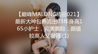 【巅峰MALONG精品021】最新大神包养流出03年身高165小护士，完美露脸，颜值较高人又很骚 (1)