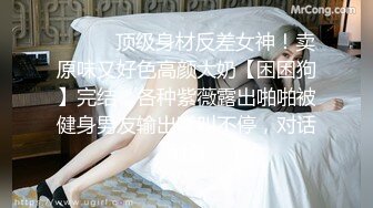 ❤️❤️顶级身材反差女神！卖原味又好色高颜大奶【困困狗】完结，各种紫薇露出啪啪被健身男友输出嗲叫不停，对话刺激