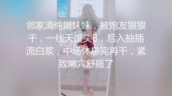 邻家清纯嫩妹妹，被炮友狠狠干，一线天馒头B，后入抽插流白浆，中场休息完再干，紧致嫩穴舒服了