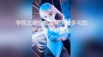 《绝版360补漏秘泄_密激情篇》真实欣赏好多对男女疯狂交合角度好花样多情趣装小情侣偸情男女富婆包养小白脸等非常刺激