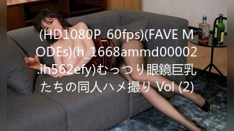 (HD1080P_60fps)(FAVE MODEs)(h_1668ammd00002.ih562efy)むっつり眼鏡巨乳たちの同人ハメ撮り Vol (2)