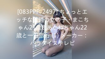 [083PPP-2497] ちょっとエッチな普通の女の子・まこちゃん21歳&あかねちゃん22歳と一泊旅行 (1) メーカー：パラダイステレビ