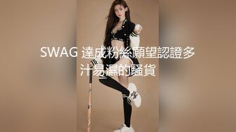 SWAG 達成粉絲願望認證多汁易濕的騷貨