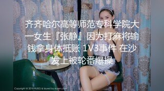 齐齐哈尔高等师范专科学院大一女生『张静』因为打麻将输钱拿身体抵账 1V3事件 在沙发上被轮番爆操