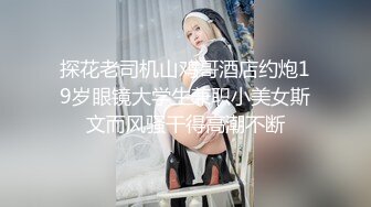 私房大神华仔原创私拍 约炮极品气质幼师小女友二番真枪实弹最大尺淫荡实拍