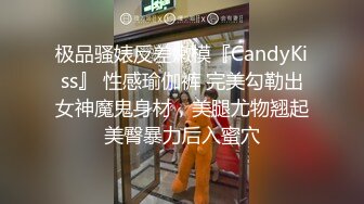 极品骚婊反差嫩模『CandyKiss』 性感瑜伽裤 完美勾勒出女神魔鬼身材，美腿尤物翘起美臀暴力后入蜜穴