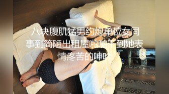  八块腹肌猛男约炮单位女同事到简陋出租屋啪啪干到她表情疼苦的呻吟