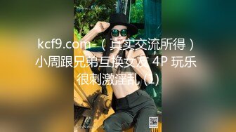 kcf9.com-（真实交流所得）小周跟兄弟互换女友 4P 玩乐 很刺激淫乱 (1)