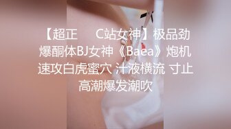 【超正❤️C站女神】极品劲爆酮体BJ女神《Baea》炮机速攻白虎蜜穴 汁液横流 寸止高潮爆发潮吹