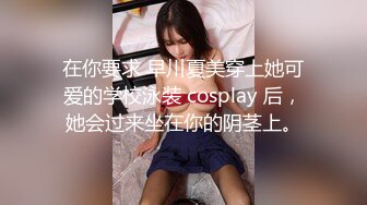 在你要求 早川夏美穿上她可爱的学校泳装 cosplay 后，她会过来坐在你的阴茎上。