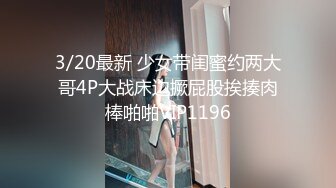 3/20最新 少女带闺蜜约两大哥4P大战床边撅屁股挨揍肉棒啪啪VIP1196