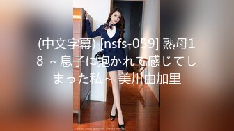 (中文字幕) [nsfs-059] 熟母18 ～息子に抱かれて感じてしまった私～ 美川由加里