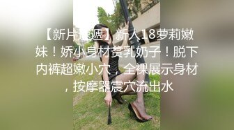 【新片速遞】新人18萝莉嫩妹！娇小身材贫乳奶子！脱下内裤超嫩小穴，全裸展示身材，按摩器震穴流出水