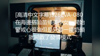 [高清中文字幕]326EVA-080 在海邊搭訕苗條美少女一開始警戒心很強但是只要一摸奶頭就開啟了發情模式