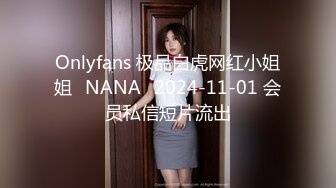 Onlyfans 极品白虎网红小姐姐⭐NANA⭐2024-11-01 会员私信短片流出