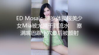 ED Mosaic 18岁体操服美少女Mia被大屌干到流水❤️塞满嘴巴跟小穴最后被颜射