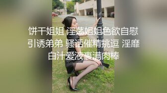 饼干姐姐 淫荡姐姐色欲自慰引诱弟弟 骚话催精挑逗 淫靡白汁爱液裹满肉棒