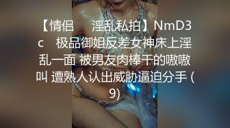 【情侣❤️淫乱私拍】NmD3c✨ 极品御姐反差女神床上淫乱一面 被男友肉棒干的嗷嗷叫 遭熟人认出威胁逼迫分手 (9)