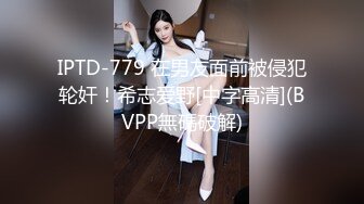 IPTD-779 在男友面前被侵犯轮奸！希志爱野[中字高清](BVPP無碼破解)