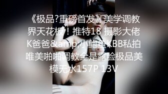 《极品?重磅首发》美学调教界天花板！推特18 摄影大佬K爸爸&amp;小鲍鱼KBB私拍唯美啪啪调教全是露脸极品美模无水157P 13V