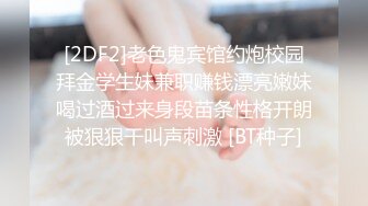 [2DF2]老色鬼宾馆约炮校园拜金学生妹兼职赚钱漂亮嫩妹喝过酒过来身段苗条性格开朗被狠狠干叫声刺激 [BT种子]