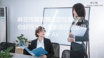 【胖子工作室】外围女神场佳人难得必须加钟，口含大屌骚气尽显，香艳刺激必看