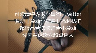 可爱清纯人形小母狗✿Twitter萝莉『萝莉小甜酱』福利私拍，超极品合法卡哇伊小萝莉一线天白虎嫩穴超级诱人