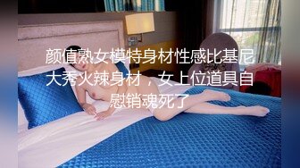 颜值熟女模特身材性感比基尼大秀火辣身材，女上位道具自慰销魂死了