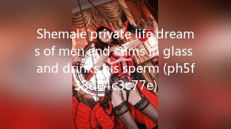 Shemale private life dreams of men and cums in glass and drinks his sperm (ph5f38de4c3c77e)