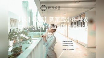 【长｜推荐】新某宝小哥哥衣帽间飞机杯狂草射身材超好(中) 