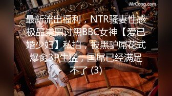 最新流出福利，NTR骚妻性感极品崇黑讨黑BBC女神【爱已婚少妇】私拍，被黑驴屌花式爆肏3P生猛，国屌已经满足不了 (3)