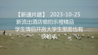 【新速片遞】  2023-10-25 新流出酒店偷拍乐橙精品❤️学生情侣开房大学生里面也有快枪手