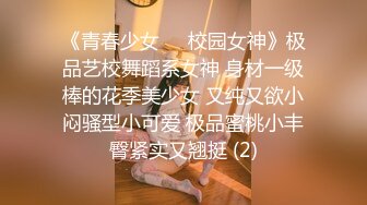 《青春少女❤️校园女神》极品艺校舞蹈系女神 身材一级棒的花季美少女 又纯又欲小闷骚型小可爱 极品蜜桃小丰臀紧实又翘挺 (2)