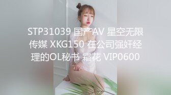 STP31039 国产AV 星空无限传媒 XKG150 在公司强奸经理的OL秘书 霜花 VIP0600