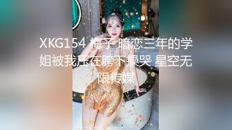 XKG154 梅子 暗恋三年的学姐被我压在胯下操哭 星空无限传媒