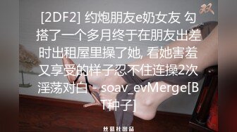 STP34222 反差白富美潮喷淫娃御姐〖小水水〗户外刺激野战，回到酒店又干到高潮好几次，把女神开发成人尽可夫的小荡妇