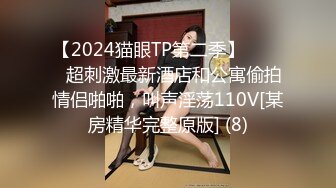 【2024猫眼TP第二季】☀️☀️超刺激最新酒店和公寓偷拍情侣啪啪，叫声淫荡110V[某房精华完整原版] (8)