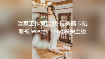 汝家工作室巨献-拉美裔卡戴珊被Jeremy Long爆操至极