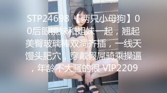 STP24698 【两只小母狗】00后眼镜妹和姐妹一起，翘起美臀玻璃棒双洞齐插，一线天馒头肥穴，穿戴假屌骑乘操逼，年龄不大骚的很 VIP2209