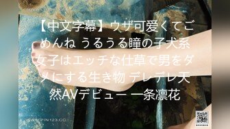 【中文字幕】ウザ可爱くてごめんね うるうる瞳の子犬系女子はエッチな仕草で男をダメにする生き物 デレデレ天然AVデビュー 一条凛花