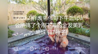 [2DF2]胖表弟伟哥下午逛spa会所搞了个刚下海的金发美乳小嫩妹 [BT种子]