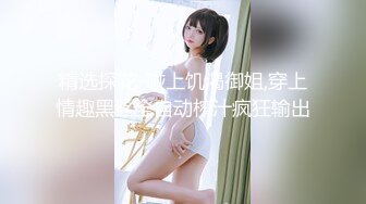 精选探花-碰上饥渴御姐,穿上情趣黑丝全自动榨汁疯狂输出