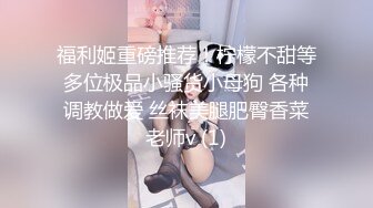 福利姬重磅推荐！柠檬不甜等多位极品小骚货小母狗 各种调教做爱 丝袜美腿肥臀香菜老师v (1)