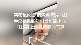  亲密乱伦 剧情演绎 可爱妹妹手淫被抓到勾引哥哥插小穴 妹妹身上全身青春的气息