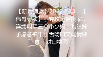 【新片速遞】2022.2.13，【伟哥寻欢】，专攻足浴良家，连续叫了三个小少妇，豹纹妹子愿意被干，舌吻口交调情啪啪，对白精彩