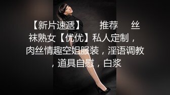 【新片速遞】 ❣️推荐❣️丝袜熟女【优优】私人定制， 肉丝情趣空姐服装，淫语调教，道具自慰，白浆