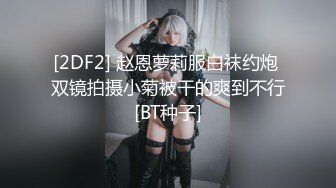 [2DF2] 赵恩萝莉服白袜约炮 双镜拍摄小菊被干的爽到不行[BT种子]